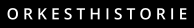 O R K E S T H I S T O R I E