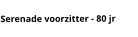 Serenade voorzitter - 80 jr