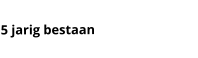 5 jarig bestaan